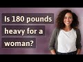 Is 180 pounds heavy for a woman?