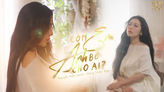 CÒN EM ANH BỎ CHO AI - NGUYỄN  KIỀU OANH x ĐÔNG THIÊN ĐỨC | OFFICIAL MUSIC VIDEO