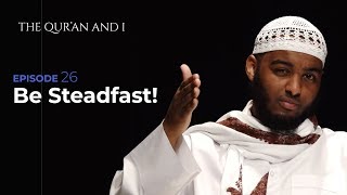 Episode 26: Be Steadfast! | The Quran And I