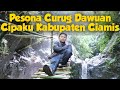 Pesona Curug Dawuan Cipaku Kabupaten Ciamis - Indah dan sejuk