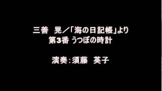 三善　晃／「海の日記帳」より 第3番 うつぼの時計／演奏：須藤　英子