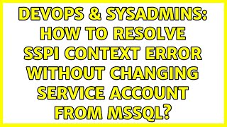 DevOps & SysAdmins: How to resolve SSPI context error without changing Service Account from MSSQL?