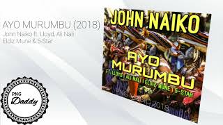 ♫ Ayo Murumbu 2018 - John Naiko Ft Lloyd Ali Nali Eldiz Mune And 5-star Official Audio