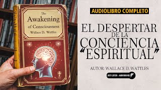 El Despertar de la Conciencia Espiritual: La Conciencia del Éxito - Wallace D. Wattles | Audiolibro