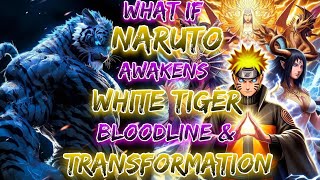 What If Naruto Awakens The White Tiger Bloodline & Transformation?