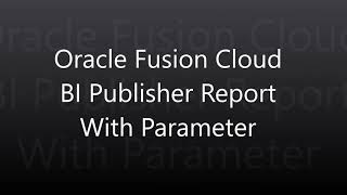 Oracle Fusion Cloud | Parameter Based BI Publisher Report