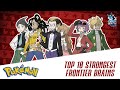 Top 10 STRONGEST Frontier Brains - The Pokemon Legacy!! (Original Version)