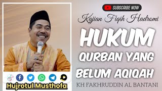 HUKUM QURBAN YANG BELUM AQIQAH - KH FAKHRUDDIN AL BANTANI