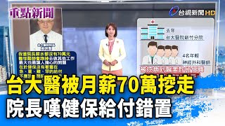 台大醫被月薪70萬挖走 院長嘆健保給付錯置【重點新聞】-20250207