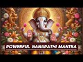 POWERFUL GANAPATHI MANTRA | MORNING GANAPATHI MANTRA | PEACEFUL MANTRA EVER | MORE POWERFUL MANTRA