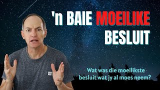 Moes jy al 'n moeilike of 'n groot besluit neem? Ons moes 'n reuse besluit neem.