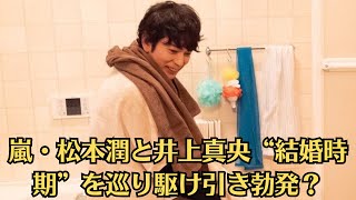 嵐・松本潤と井上真央“結婚時期”を巡り駆け引き勃発？「ライバルの話題潰し」今春同時発表の可能性も。松本潤“あの女優”との不倫騒動で日本のテレビ局に不信感？ 出演オファーほぼNGの裏側