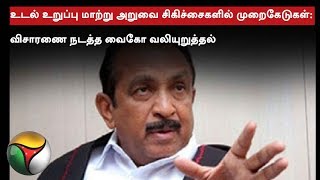 உடல் உறுப்பு மாற்று அறுவை சிகிச்சைகளில் முறைகேடுகள்: விசாரணை நடத்த வைகோ வலியுறுத்தல்