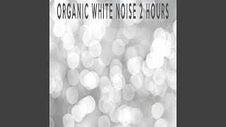 ORGANIC WHITE NOISE 2 HOURS