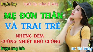 Truyện mới cực hay nghe là nghiền : MẸ ĐƠN THÂN VÀ TRAI TRẺ - NHỮNG ĐÊM CUỒNG NHIỆT | Truyện radio.