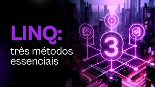 Três métodos LINQ essenciais para o desenvolvedor  .NET