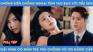 chứng kiến chồng ngoại tình táo bạo với tiểu tam, gái xinh có màn trả thù chồng vô ơn đẳng cấp