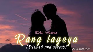 Rang Lageya (slowed and reverb) Mohit Chauhan