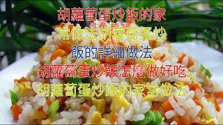 胡蘿蔔蛋炒飯的家常做法胡蘿蔔蛋炒飯的詳細做法 胡蘿蔔蛋炒飯怎麼做好吃 胡蘿蔔蛋炒飯的家常做法