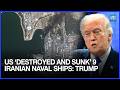 US ‘Destroyed And Sunk’ 9 Iranian Naval Ships: Trump