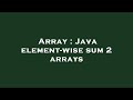 Array : Java element-wise sum 2 arrays