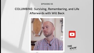 Episode 55: COLUMBINE: Surviving, Remembering, and Life Afterwards with Will Beck on THE KNOW