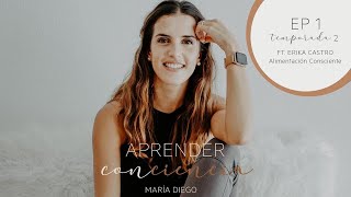 Aprender Conciencia T2 | EP.1  Alimentación Consciente Ft. Erika Castro