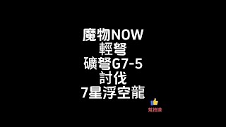 MHN｜魔物NOW｜輕弩｜礦弩G7-5討伐7星浮空龍｜#魔物獵人NOW #7星浮空龍