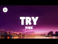 P!nk - Try (Lyrics)