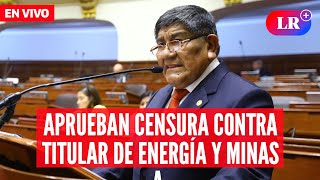 Pleno aprueba censurar al ministro de Energía y Minas | #EnDirectoLR