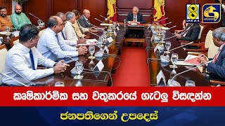 කෘෂිකාර්මික සහ වතුකරයේ ගැටලු විසඳන්න ජනපතිගෙන් උපදෙස්