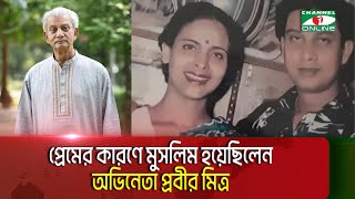 প্রেমের কারণে মুসলিম হয়েছিলেন অভিনেতা প্রবীর মিত্র || Channel i News