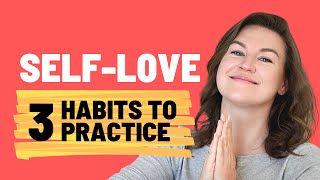 SELF LOVE: 3 KEY HABITS (PRACTICE TODAY!)