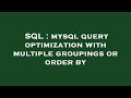 SQL : mysql query optimization with multiple groupings or order by