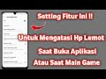 Cara mengatasi Hp lemot Saat main Game dan Membuka aplikasi, Mengatasi android lemot