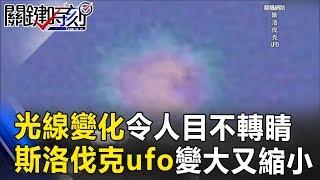 「光線持續變化」令人目不轉睛 斯洛伐克神秘ufo變大又縮小！？ 關鍵時刻20170717-5 傅鶴齡 劉燦榮