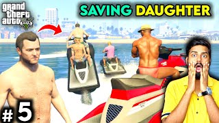 I HAVE TO SAVE MY DAUGHTER FROM BAD GUYS | GTA 5 GAMEPLAY #5 | GTS 5 STORY MODE GAMEPLAY HINDI