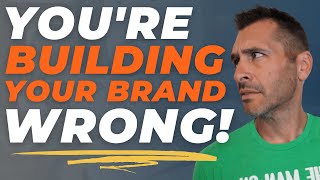 You're Building Your Brand All Wrong: Here's What You Should Do