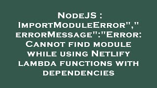 NodeJS : ImportModuleError","errorMessage":"Error: Cannot find module while using Netlify lambda fun