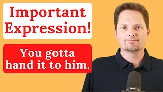 American Expression / YOU'VE GOTTA HAND IT TO HIM/ American accent training / American English