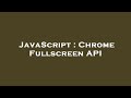 JavaScript : Chrome Fullscreen API