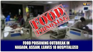 FOOD POISONING OUTBREAK IN NAGAON, ASSAM, LEAVES 18 HOSPITALIZED