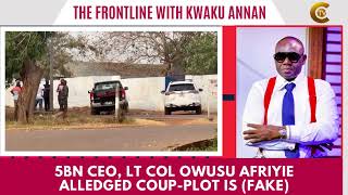 5BN CEO, Lt Col Owusu Afriyie Alledged Coup-Plot Is (FAKE) Listen To Full Story. Kwaku Annan