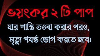 ভয়ংকর ২ টি পাপ, যার শাস্তি তওবা করার পরও সারা জীবন ভোগ করতে হবে।