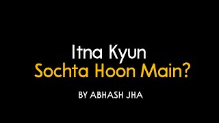 Itna Kyun Sochta Hoon Main? | Abhash Jha Poetry | Hindi Poem on Overthinking