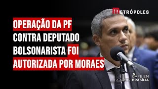 Operação da PF contra deputado bolsonarista foi autorizada por Moraes