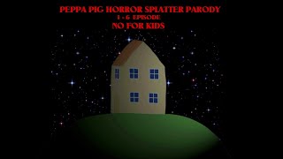 PEPPA PIG HORROR SPLATTER PARODY 1-6 EPISODE (NO FOR KIDS)