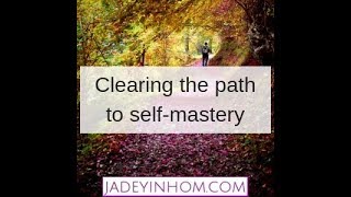 Clearing the Path to Self Mastery