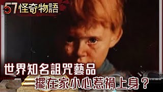 世界知名詛咒藝品 擺在家小心惹禍上身？【57怪奇物語】