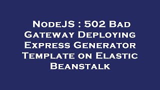 NodeJS : 502 Bad Gateway Deploying Express Generator Template on Elastic Beanstalk